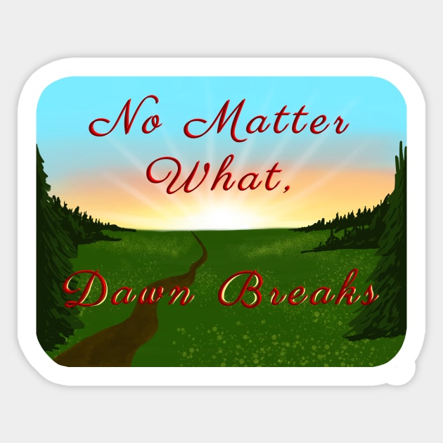 No Matter What, Dawn Breaks Sticker by MamaODea